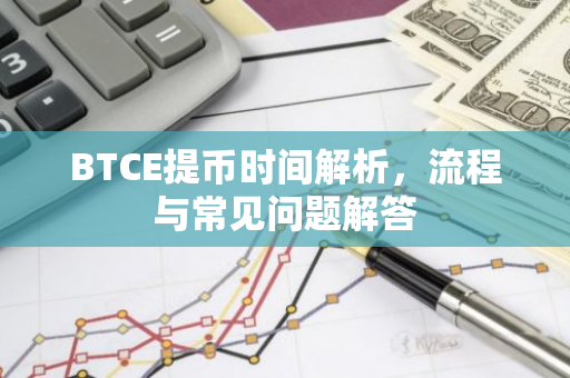 BTCE提币时间解析,流程与常见问题解答-第1张图片-智财锋资讯网 BTCE提币时间解析,流程与常见问题解答-第1张图片-智财锋资讯网