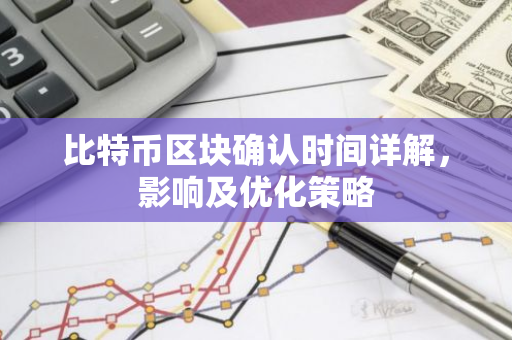 比特币区块确认时间详解，影响及优化策略