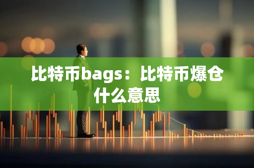 比特币bags:比特币爆仓什么意思-第1张图片-智财锋资讯网 比特币bags:比特币爆仓什么意思-第1张图片-智财锋资讯网