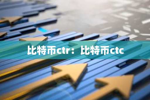 比特币ctr:比特币ctc-第1张图片-智财锋资讯网 比特币ctr:比特币ctc-第1张图片-智财锋资讯网
