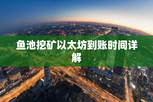 鱼池挖矿以太坊到账时间详解-第1张图片-智财锋资讯网
