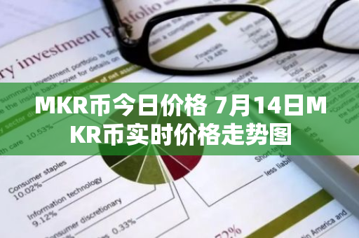 MKR币今日价格 7月14日MKR币实时价格走势图-第1张图片-智财锋资讯网