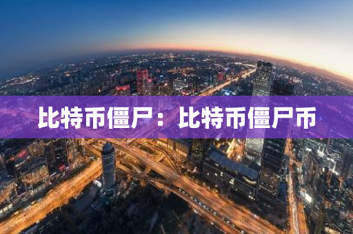 比特币僵尸：比特币僵尸币