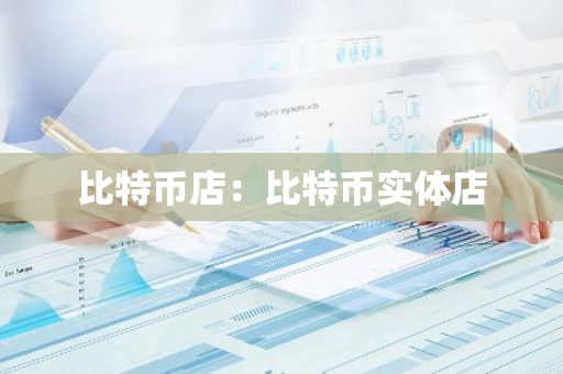 比特币店:比特币实体店-第1张图片-智财锋资讯网 比特币店:比特币实体店-第1张图片-智财锋资讯网
