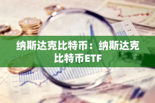 纳斯达克比特币：纳斯达克比特币ETF