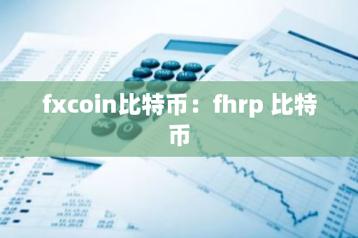 fxcoin比特币:fhrp 比特币-第1张图片-智财锋资讯网 fxcoin比特币:fhrp 比特币-第1张图片-智财锋资讯网