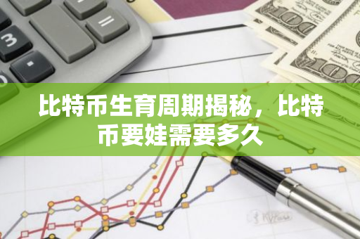 比特币生育周期揭秘,比特币要娃需要多久-第1张图片-智财锋资讯网 比特币生育周期揭秘,比特币要娃需要多久-第1张图片-智财锋资讯网