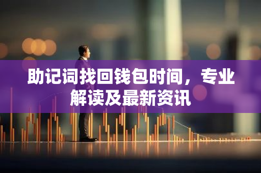 助记词找回钱包时间，专业解读及最新资讯