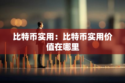 比特币实用：比特币实用价值在哪里
