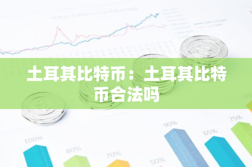 土耳其比特币:土耳其比特币合法吗-第1张图片-智财锋资讯网 土耳其比特币:土耳其比特币合法吗-第1张图片-智财锋资讯网