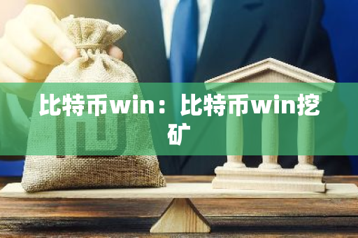 比特币win:比特币win挖矿-第1张图片-智财锋资讯网 比特币win:比特币win挖矿-第1张图片-智财锋资讯网
