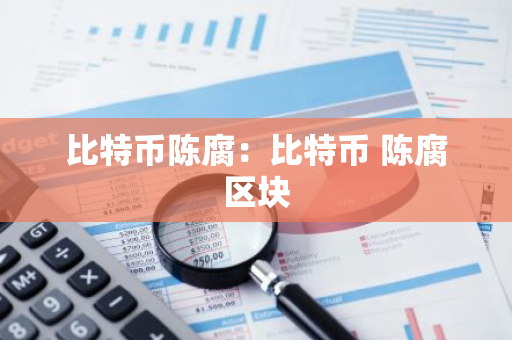 比特币陈腐:比特币 陈腐区块-第1张图片-智财锋资讯网 比特币陈腐:比特币 陈腐区块-第1张图片-智财锋资讯网