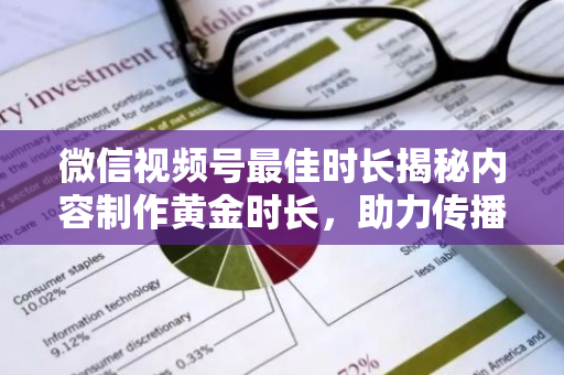 微信视频号最佳时长揭秘内容制作黄金时长,助力传播效果最大化-第1张图片-智财锋资讯网 微信视频号最佳时长揭秘内容制作黄金时长,助力传播效果最大化-第1张图片-智财锋资讯网