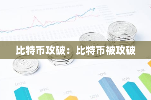 比特币攻破:比特币被攻破-第1张图片-智财锋资讯网 比特币攻破:比特币被攻破-第1张图片-智财锋资讯网