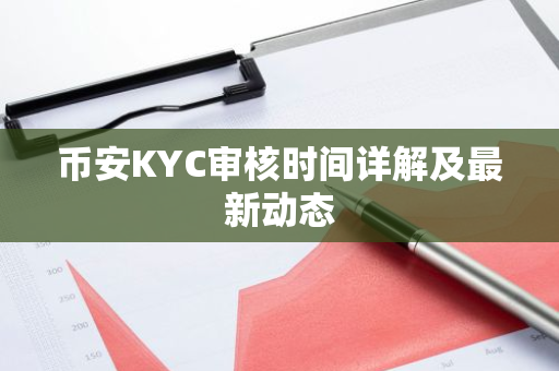 币安KYC审核时间详解及最新动态-第1张图片-智财锋资讯网 币安KYC审核时间详解及最新动态-第1张图片-智财锋资讯网
