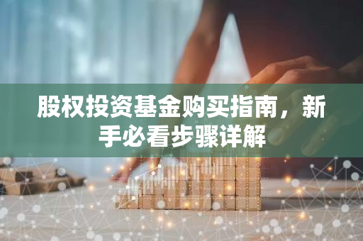 股权投资基金购买指南,新手必看步骤详解-第1张图片-智财锋资讯网 股权投资基金购买指南,新手必看步骤详解-第1张图片-智财锋资讯网