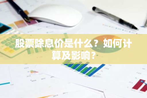 股票除息价是什么？如何计算及影响？-第1张图片-智财锋资讯网