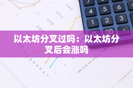 以太坊分叉过吗:以太坊分叉后会涨吗-第1张图片-智财锋资讯网 以太坊分叉过吗:以太坊分叉后会涨吗-第1张图片-智财锋资讯网