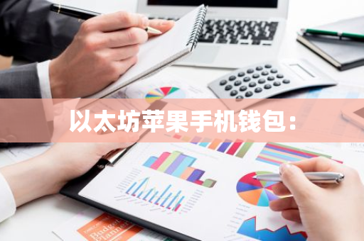 以太坊苹果手机钱包：-第1张图片-智财锋资讯网
