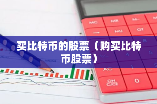买比特币的股票（购买比特币股票）