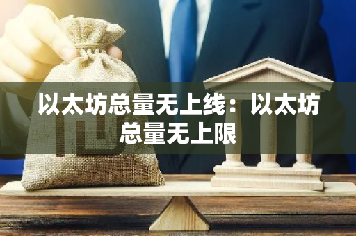 以太坊总量无上线：以太坊总量无上限