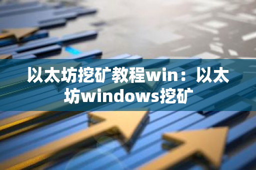 以太坊挖矿教程win：以太坊windows挖矿-第1张图片-智财锋资讯网
