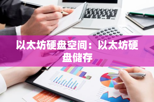 以太坊硬盘空间：以太坊硬盘储存-第1张图片-智财锋资讯网