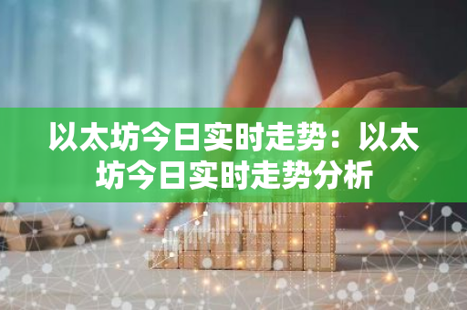 以太坊今日实时走势:以太坊今日实时走势分析-第1张图片-智财锋资讯网 以太坊今日实时走势:以太坊今日实时走势分析-第1张图片-智财锋资讯网