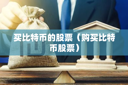 买比特币的股票（购买比特币股票）