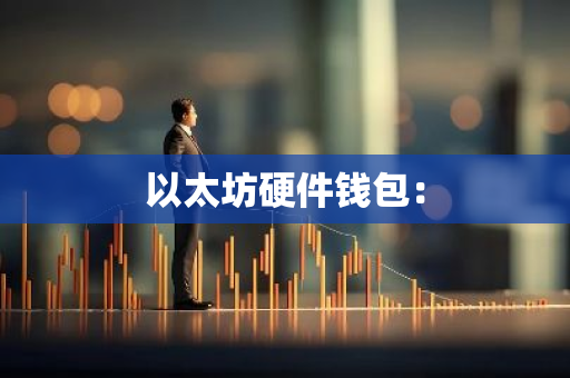 以太坊硬件钱包：-第1张图片-智财锋资讯网