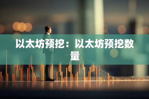 以太坊预挖：以太坊预挖数量