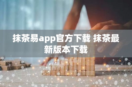 抹茶易app官方下载 抹茶最新版本下载