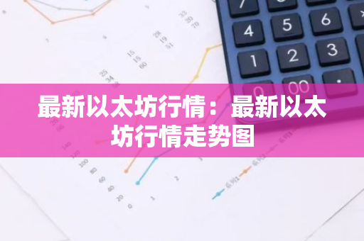 最新以太坊行情：最新以太坊行情走势图