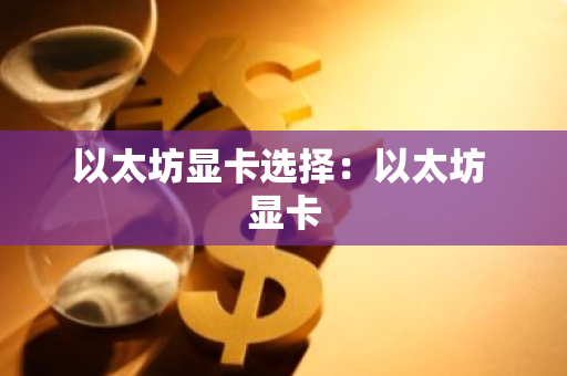 以太坊显卡选择：以太坊 显卡