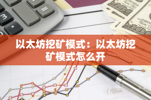 以太坊挖矿模式：以太坊挖矿模式怎么开