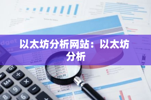 以太坊分析网站:以太坊 分析-第1张图片-智财锋资讯网 以太坊分析网站:以太坊 分析-第1张图片-智财锋资讯网