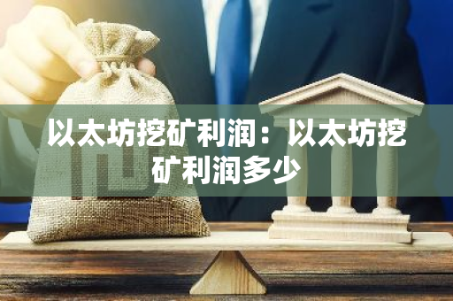以太坊挖矿利润:以太坊挖矿利润多少-第1张图片-智财锋资讯网 以太坊挖矿利润:以太坊挖矿利润多少-第1张图片-智财锋资讯网