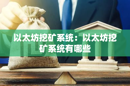 以太坊挖矿系统:以太坊挖矿系统有哪些-第1张图片-智财锋资讯网 以太坊挖矿系统:以太坊挖矿系统有哪些-第1张图片-智财锋资讯网