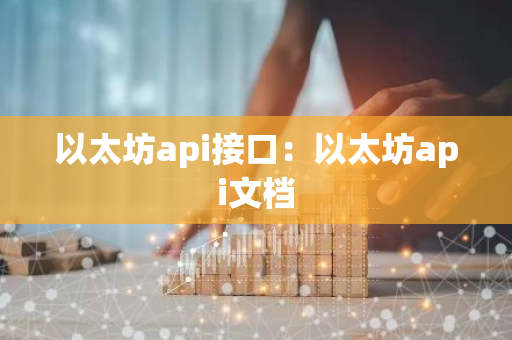 以太坊api接口:以太坊api文档-第1张图片-智财锋资讯网 以太坊api接口:以太坊api文档-第1张图片-智财锋资讯网