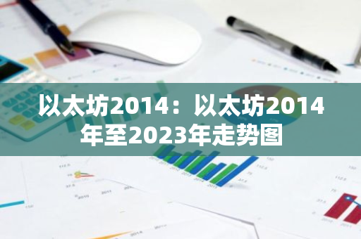以太坊2014：以太坊2014年至2023年走势图
