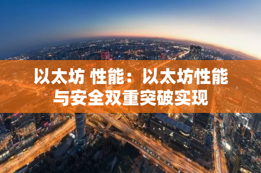 以太坊 性能：以太坊性能与安全双重突破实现