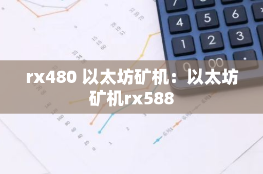 rx480 以太坊矿机:以太坊矿机rx588-第1张图片-智财锋资讯网 rx480 以太坊矿机:以太坊矿机rx588-第1张图片-智财锋资讯网