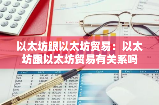 以太坊跟以太坊贸易：以太坊跟以太坊贸易有关系吗