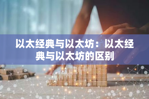 以太经典与以太坊：以太经典与以太坊的区别