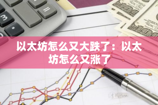 以太坊怎么又大跌了：以太坊怎么又涨了