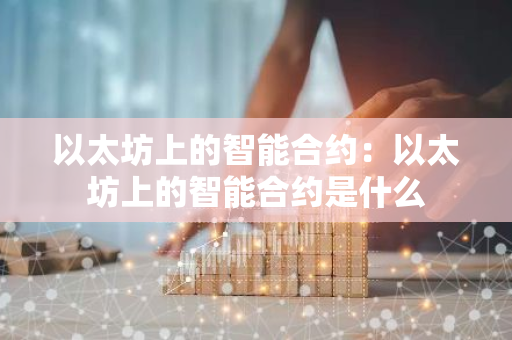 以太坊上的智能合约：以太坊上的智能合约是什么