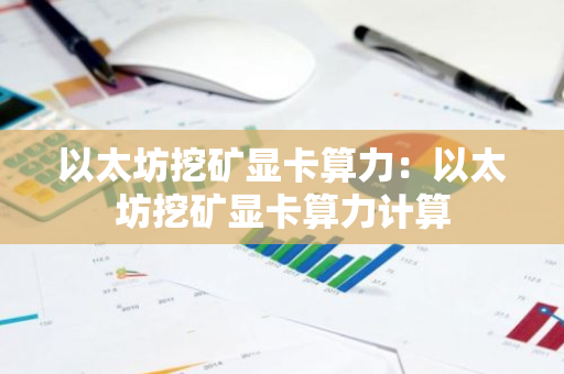 以太坊挖矿显卡算力：以太坊挖矿显卡算力计算-第1张图片-智财锋资讯网