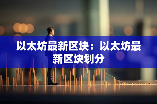 以太坊最新区块：以太坊最新区块划分