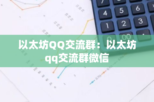 以太坊QQ交流群:以太坊qq交流群微信-第1张图片-智财锋资讯网 以太坊QQ交流群:以太坊qq交流群微信-第1张图片-智财锋资讯网