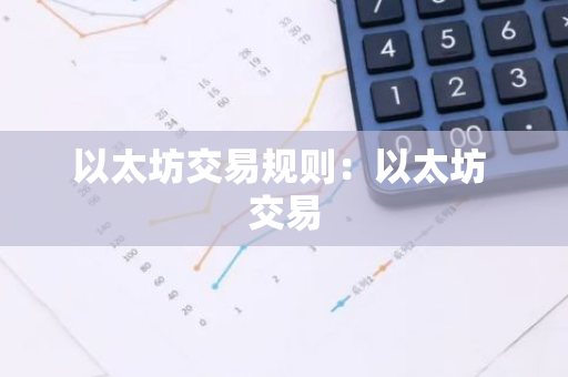 以太坊交易规则:以太坊 交易-第1张图片-智财锋资讯网 以太坊交易规则:以太坊 交易-第1张图片-智财锋资讯网